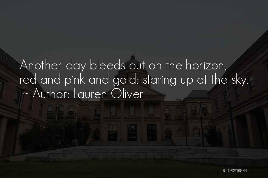 Lauren Oliver Quotes: Another Day Bleeds Out On The Horizon, Red And Pink And Gold; Staring Up At The Sky.