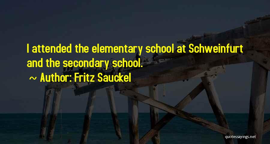 Fritz Sauckel Quotes: I Attended The Elementary School At Schweinfurt And The Secondary School.