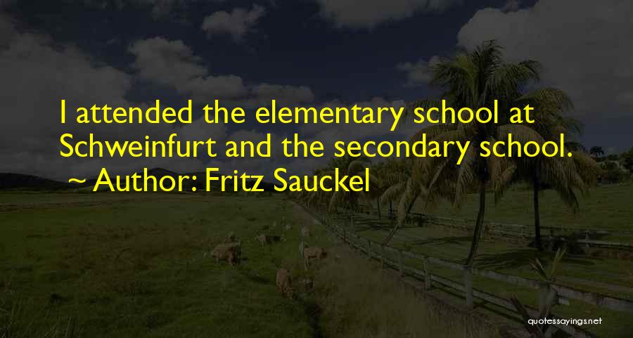 Fritz Sauckel Quotes: I Attended The Elementary School At Schweinfurt And The Secondary School.