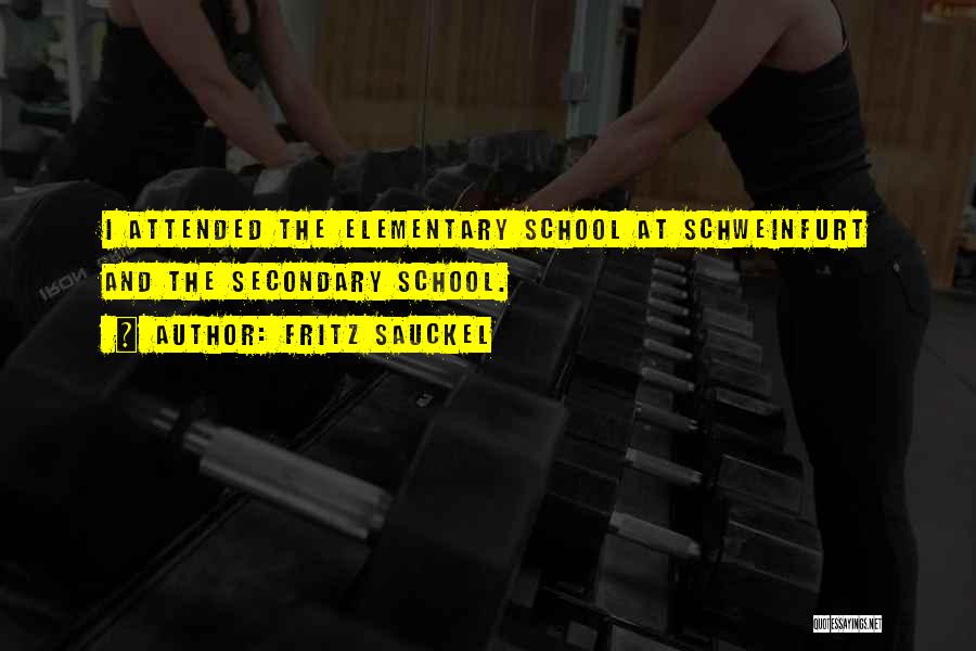 Fritz Sauckel Quotes: I Attended The Elementary School At Schweinfurt And The Secondary School.