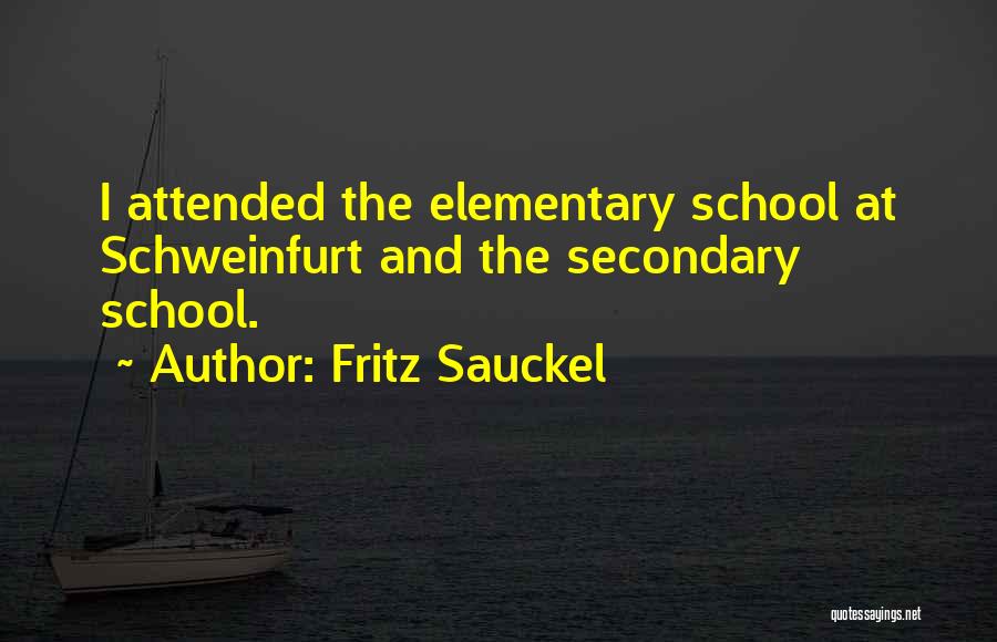 Fritz Sauckel Quotes: I Attended The Elementary School At Schweinfurt And The Secondary School.