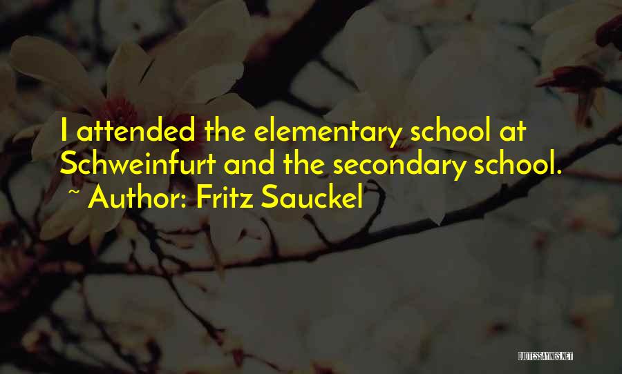 Fritz Sauckel Quotes: I Attended The Elementary School At Schweinfurt And The Secondary School.