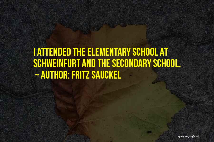 Fritz Sauckel Quotes: I Attended The Elementary School At Schweinfurt And The Secondary School.