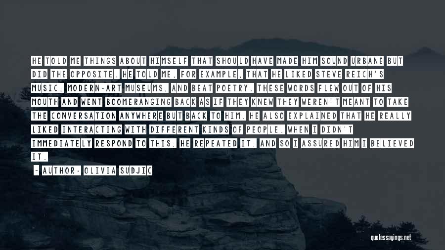 Olivia Sudjic Quotes: He Told Me Things About Himself That Should Have Made Him Sound Urbane But Did The Opposite. He Told Me,