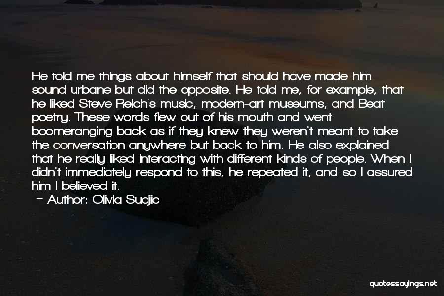 Olivia Sudjic Quotes: He Told Me Things About Himself That Should Have Made Him Sound Urbane But Did The Opposite. He Told Me,