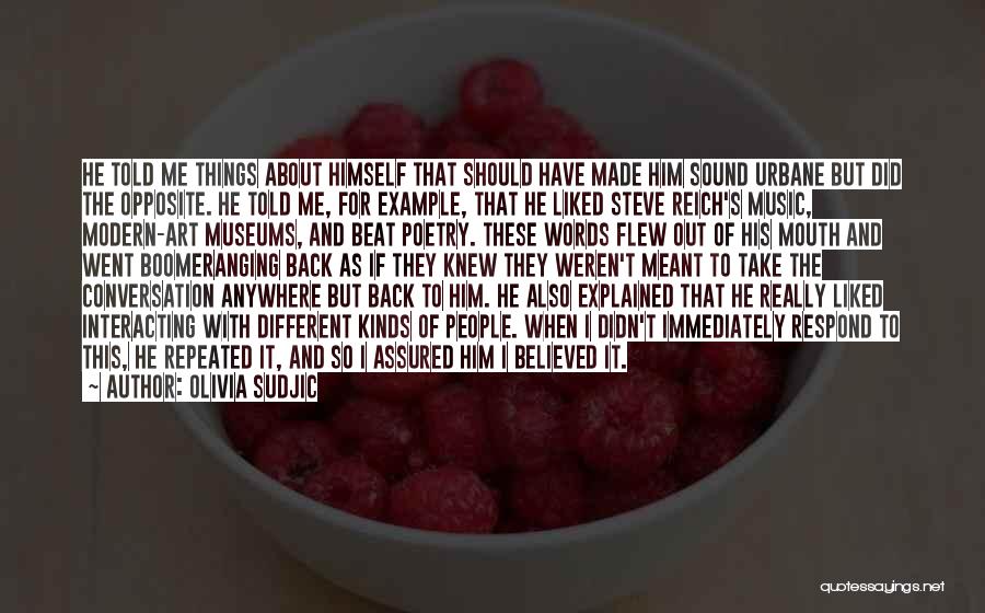 Olivia Sudjic Quotes: He Told Me Things About Himself That Should Have Made Him Sound Urbane But Did The Opposite. He Told Me,