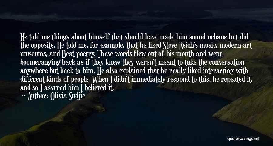 Olivia Sudjic Quotes: He Told Me Things About Himself That Should Have Made Him Sound Urbane But Did The Opposite. He Told Me,