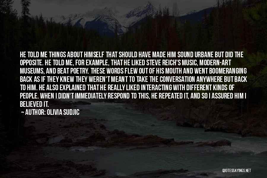 Olivia Sudjic Quotes: He Told Me Things About Himself That Should Have Made Him Sound Urbane But Did The Opposite. He Told Me,