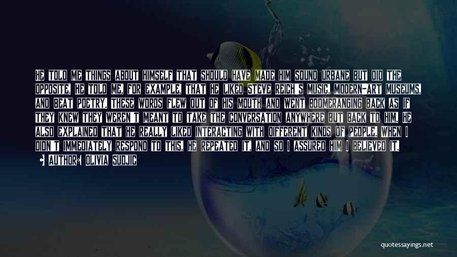 Olivia Sudjic Quotes: He Told Me Things About Himself That Should Have Made Him Sound Urbane But Did The Opposite. He Told Me,