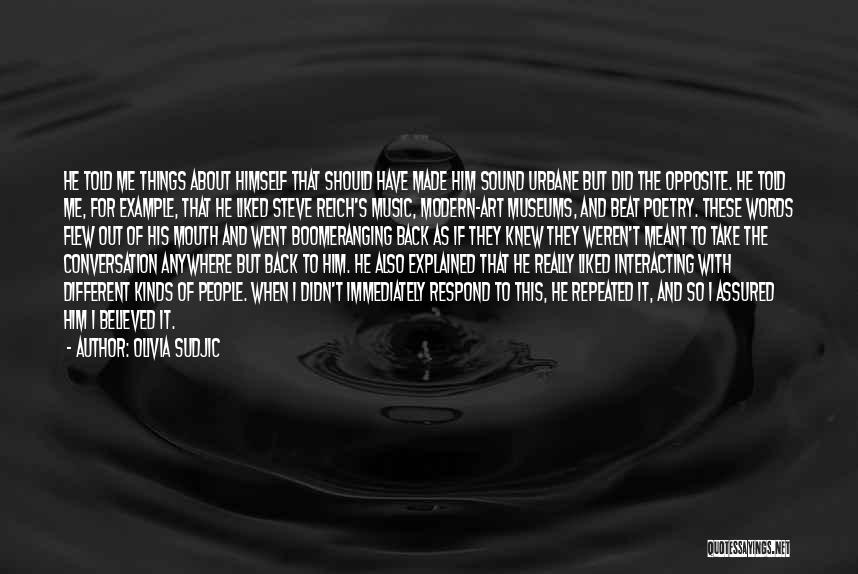 Olivia Sudjic Quotes: He Told Me Things About Himself That Should Have Made Him Sound Urbane But Did The Opposite. He Told Me,