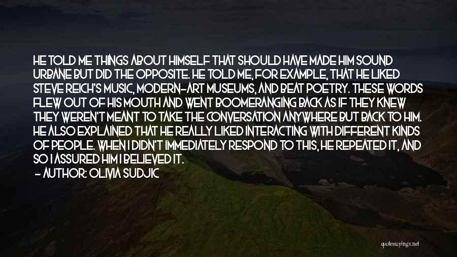 Olivia Sudjic Quotes: He Told Me Things About Himself That Should Have Made Him Sound Urbane But Did The Opposite. He Told Me,