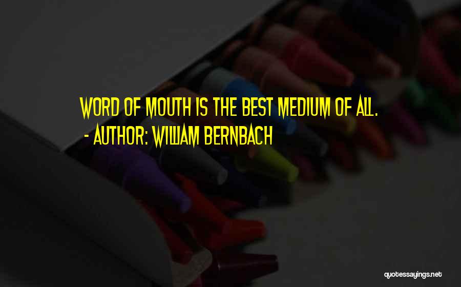 William Bernbach Quotes: Word Of Mouth Is The Best Medium Of All.