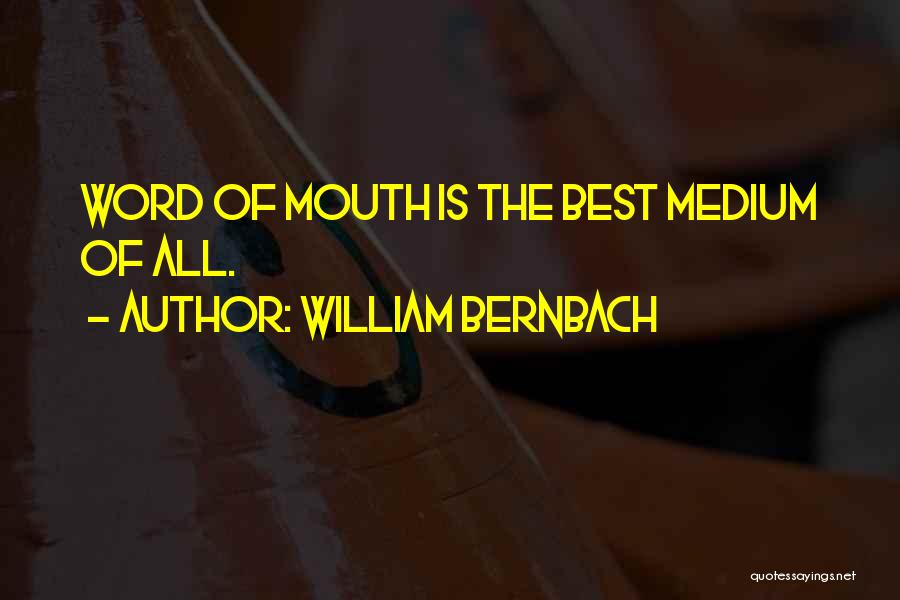 William Bernbach Quotes: Word Of Mouth Is The Best Medium Of All.