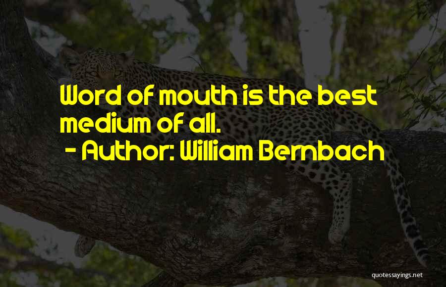 William Bernbach Quotes: Word Of Mouth Is The Best Medium Of All.