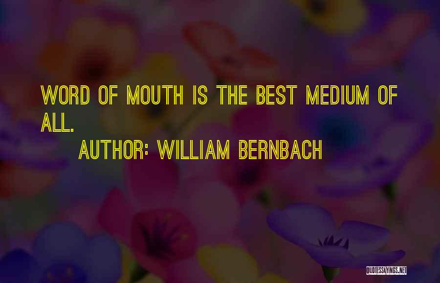 William Bernbach Quotes: Word Of Mouth Is The Best Medium Of All.