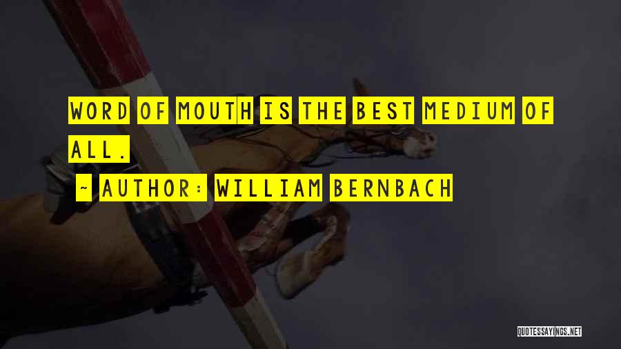 William Bernbach Quotes: Word Of Mouth Is The Best Medium Of All.