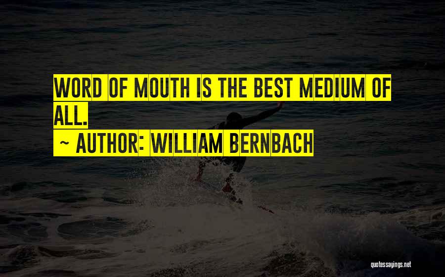 William Bernbach Quotes: Word Of Mouth Is The Best Medium Of All.