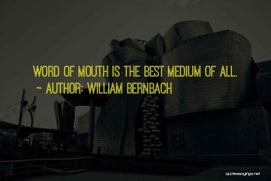 William Bernbach Quotes: Word Of Mouth Is The Best Medium Of All.