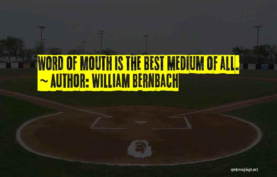 William Bernbach Quotes: Word Of Mouth Is The Best Medium Of All.