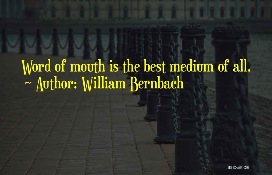 William Bernbach Quotes: Word Of Mouth Is The Best Medium Of All.