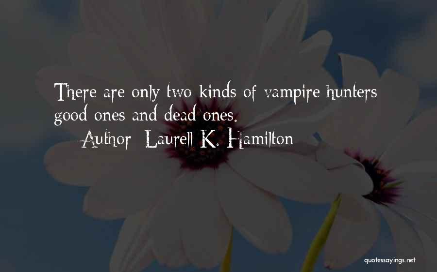 Laurell K. Hamilton Quotes: There Are Only Two Kinds Of Vampire Hunters: Good Ones And Dead Ones.