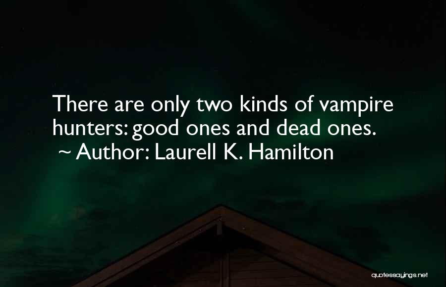 Laurell K. Hamilton Quotes: There Are Only Two Kinds Of Vampire Hunters: Good Ones And Dead Ones.