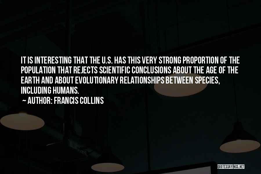 Francis Collins Quotes: It Is Interesting That The U.s. Has This Very Strong Proportion Of The Population That Rejects Scientific Conclusions About The