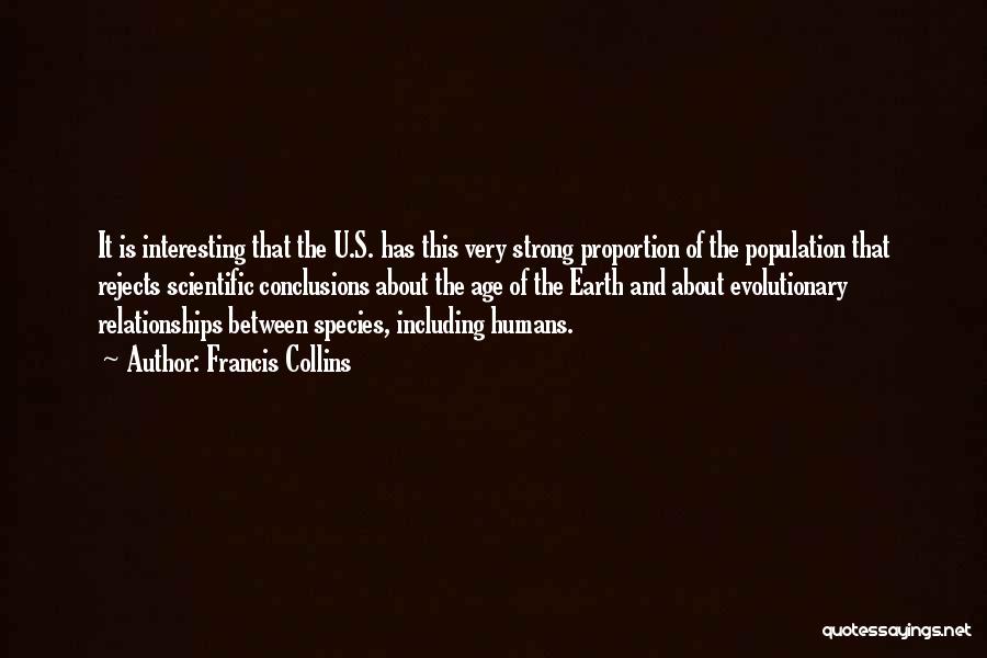Francis Collins Quotes: It Is Interesting That The U.s. Has This Very Strong Proportion Of The Population That Rejects Scientific Conclusions About The