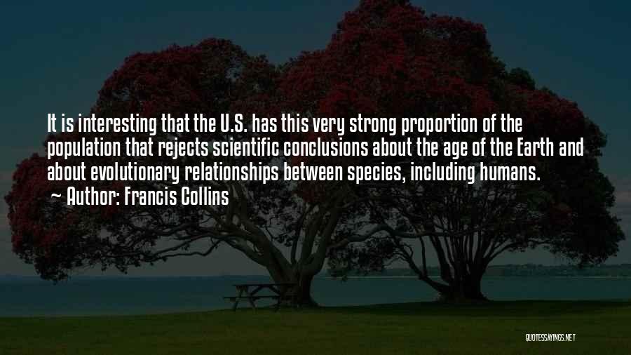 Francis Collins Quotes: It Is Interesting That The U.s. Has This Very Strong Proportion Of The Population That Rejects Scientific Conclusions About The