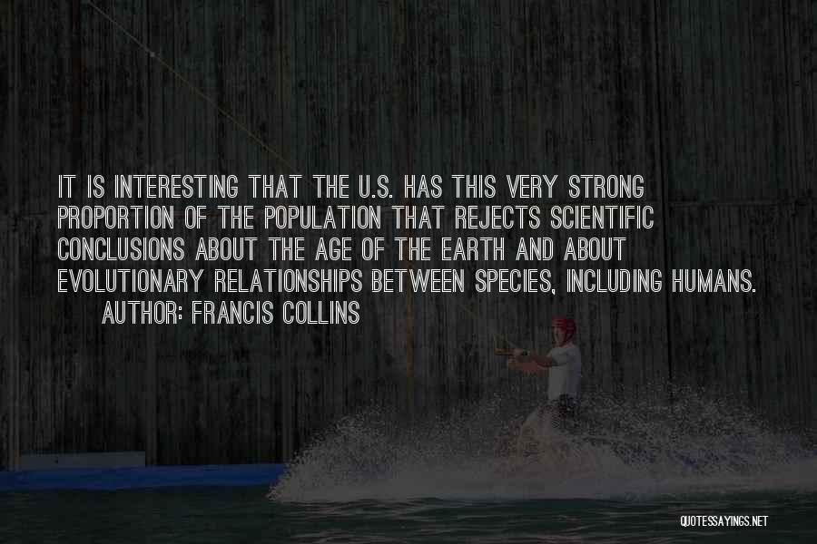 Francis Collins Quotes: It Is Interesting That The U.s. Has This Very Strong Proportion Of The Population That Rejects Scientific Conclusions About The