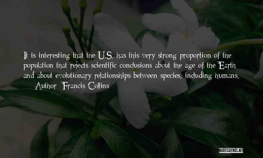 Francis Collins Quotes: It Is Interesting That The U.s. Has This Very Strong Proportion Of The Population That Rejects Scientific Conclusions About The