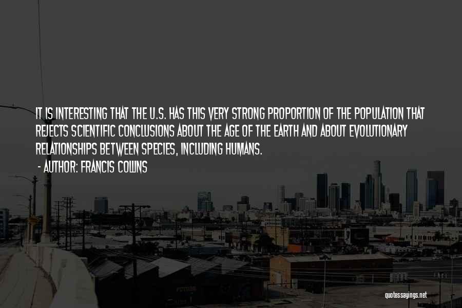 Francis Collins Quotes: It Is Interesting That The U.s. Has This Very Strong Proportion Of The Population That Rejects Scientific Conclusions About The