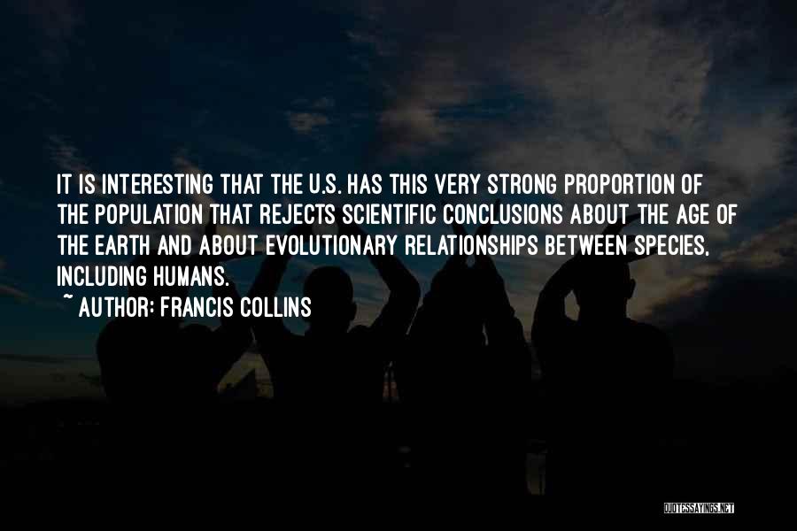 Francis Collins Quotes: It Is Interesting That The U.s. Has This Very Strong Proportion Of The Population That Rejects Scientific Conclusions About The