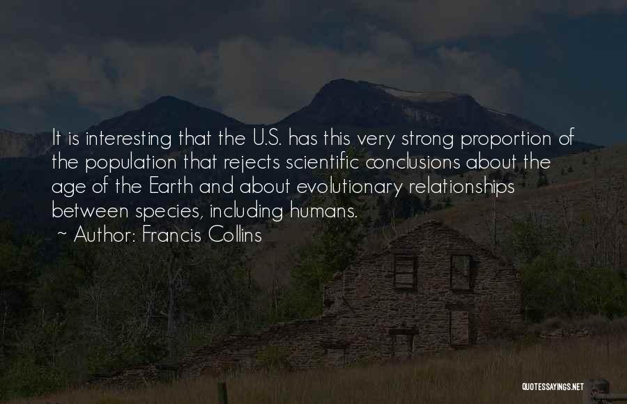 Francis Collins Quotes: It Is Interesting That The U.s. Has This Very Strong Proportion Of The Population That Rejects Scientific Conclusions About The