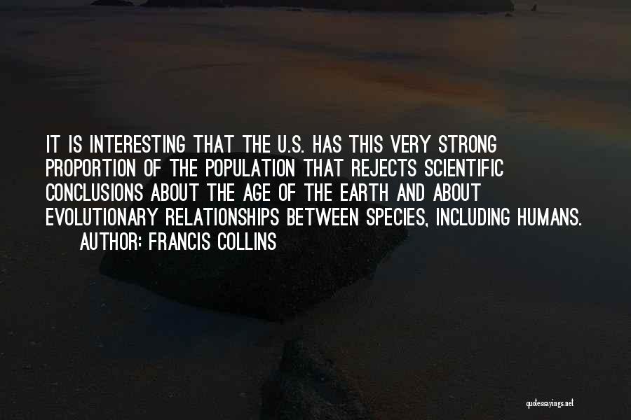 Francis Collins Quotes: It Is Interesting That The U.s. Has This Very Strong Proportion Of The Population That Rejects Scientific Conclusions About The