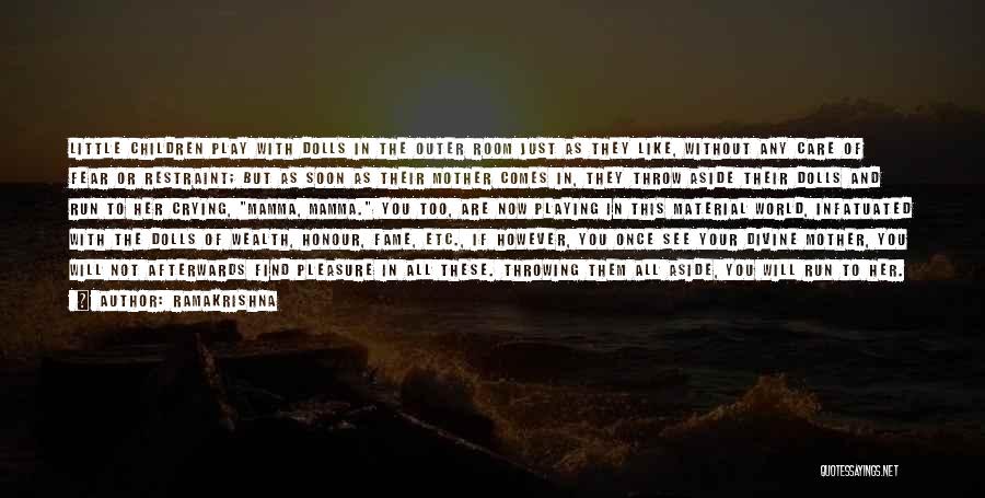 Ramakrishna Quotes: Little Children Play With Dolls In The Outer Room Just As They Like, Without Any Care Of Fear Or Restraint;