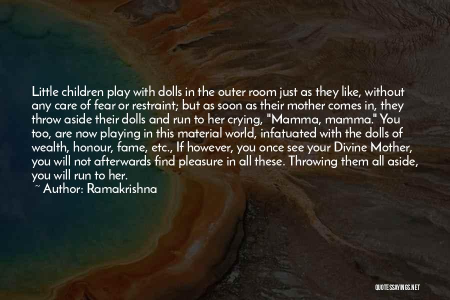 Ramakrishna Quotes: Little Children Play With Dolls In The Outer Room Just As They Like, Without Any Care Of Fear Or Restraint;