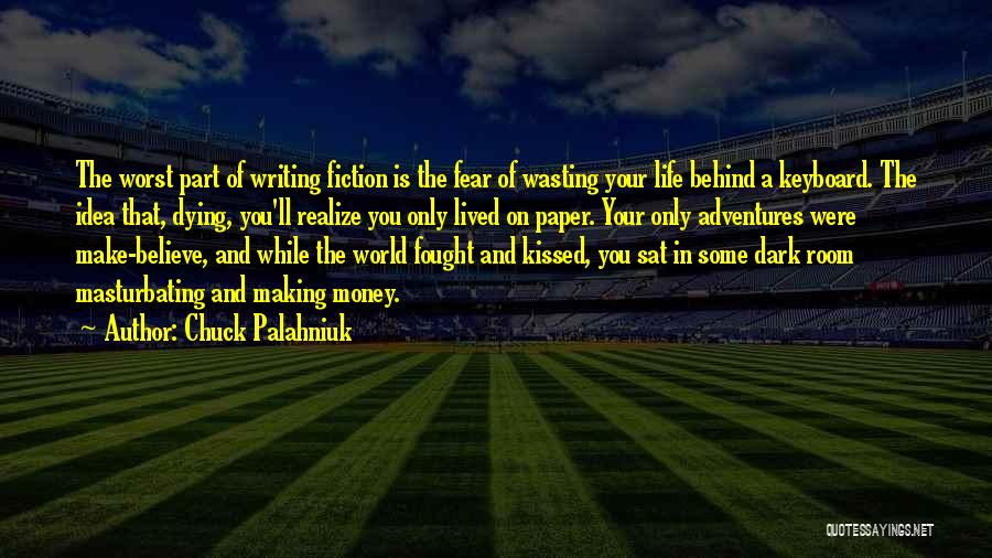 Chuck Palahniuk Quotes: The Worst Part Of Writing Fiction Is The Fear Of Wasting Your Life Behind A Keyboard. The Idea That, Dying,