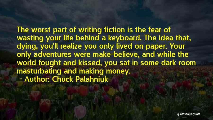 Chuck Palahniuk Quotes: The Worst Part Of Writing Fiction Is The Fear Of Wasting Your Life Behind A Keyboard. The Idea That, Dying,