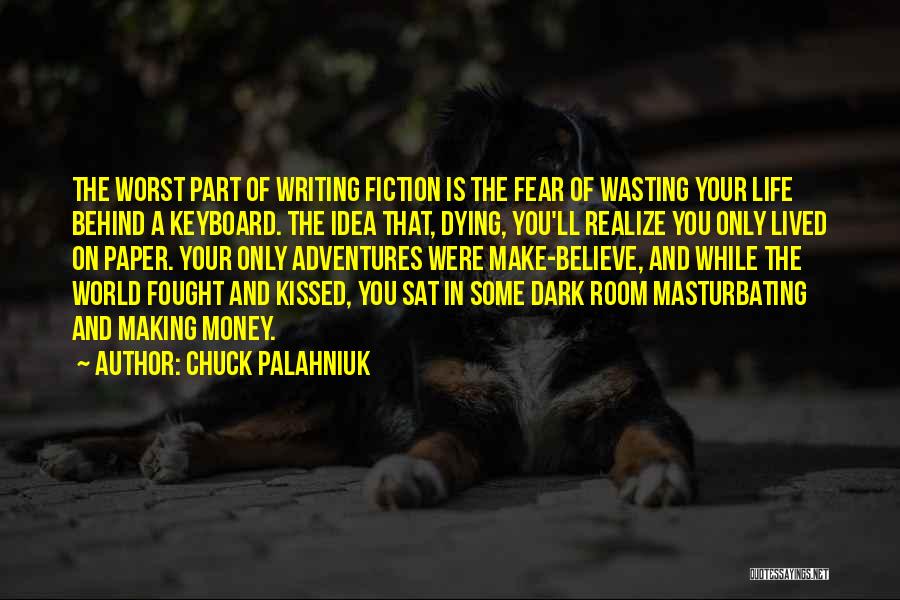 Chuck Palahniuk Quotes: The Worst Part Of Writing Fiction Is The Fear Of Wasting Your Life Behind A Keyboard. The Idea That, Dying,