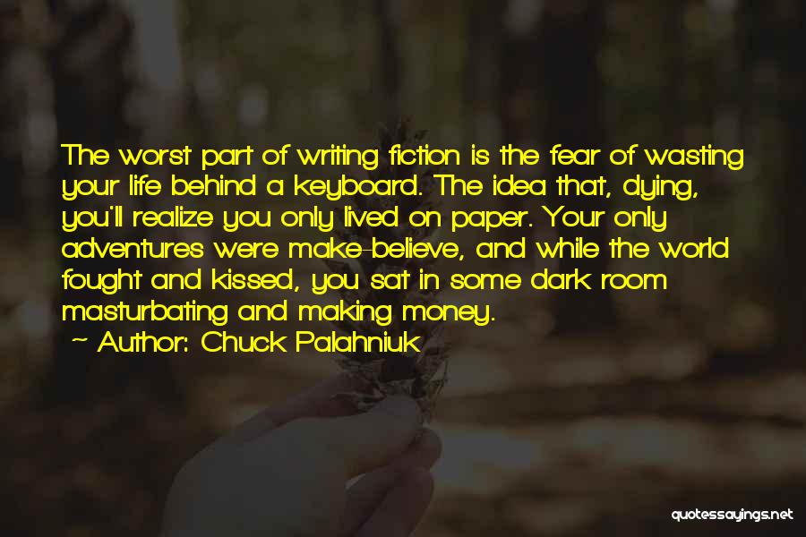 Chuck Palahniuk Quotes: The Worst Part Of Writing Fiction Is The Fear Of Wasting Your Life Behind A Keyboard. The Idea That, Dying,