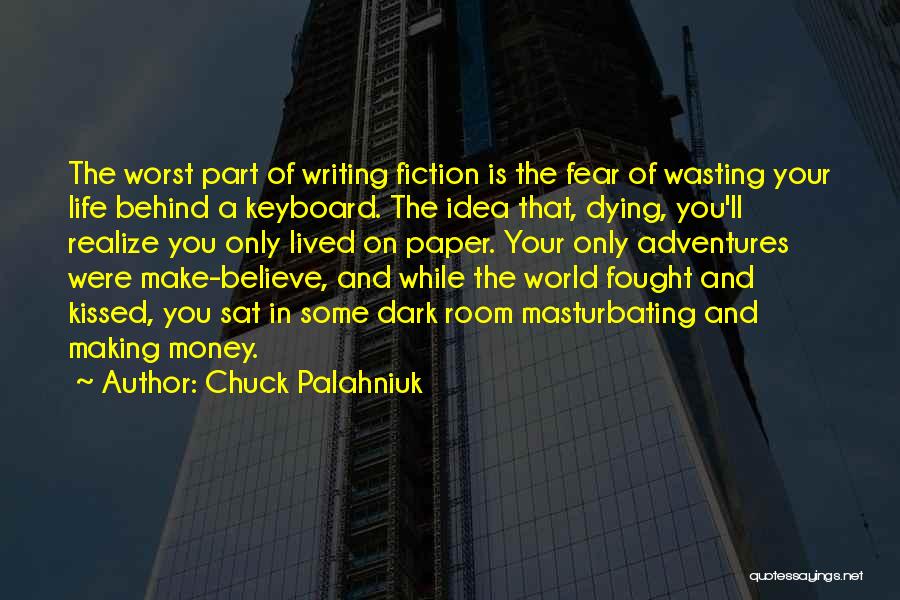 Chuck Palahniuk Quotes: The Worst Part Of Writing Fiction Is The Fear Of Wasting Your Life Behind A Keyboard. The Idea That, Dying,
