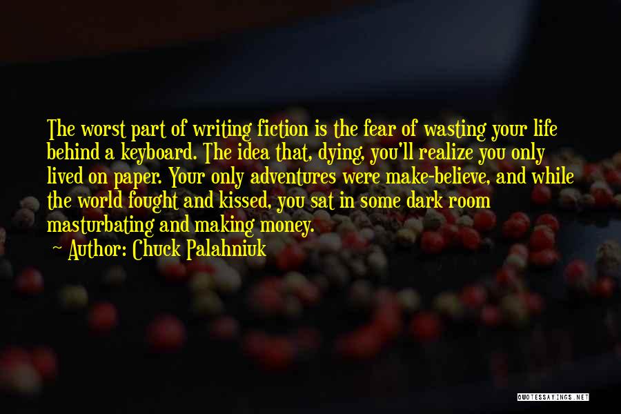 Chuck Palahniuk Quotes: The Worst Part Of Writing Fiction Is The Fear Of Wasting Your Life Behind A Keyboard. The Idea That, Dying,