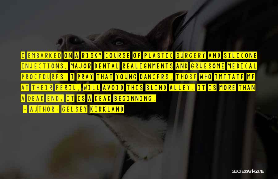 Gelsey Kirkland Quotes: I Embarked On A Risky Course Of Plastic Surgery And Silicone Injections, Major Dental Realignments And Gruesome Medical Procedures. I