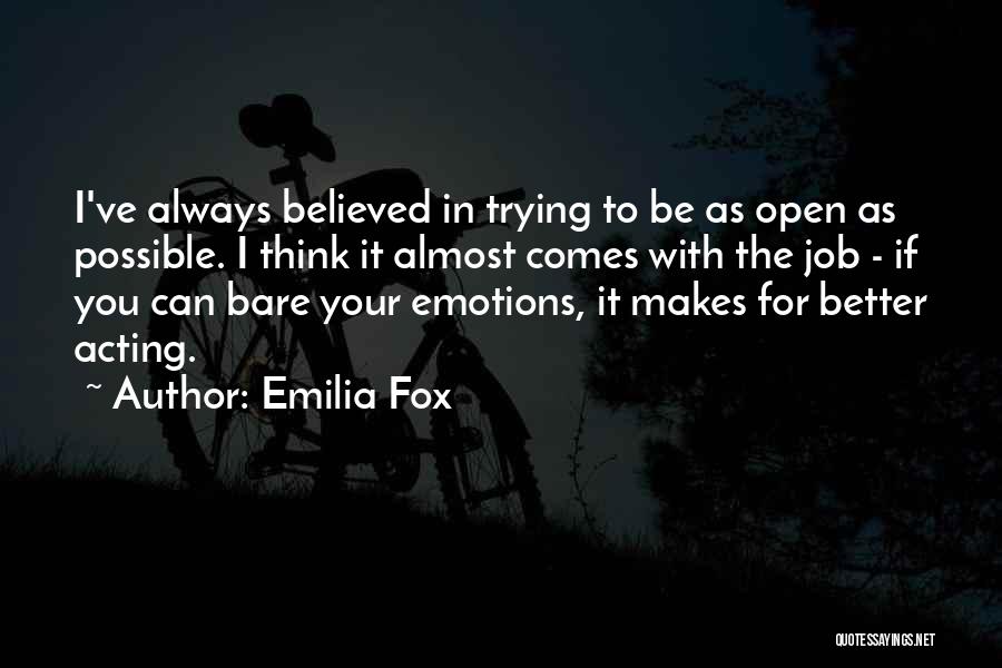 Emilia Fox Quotes: I've Always Believed In Trying To Be As Open As Possible. I Think It Almost Comes With The Job -