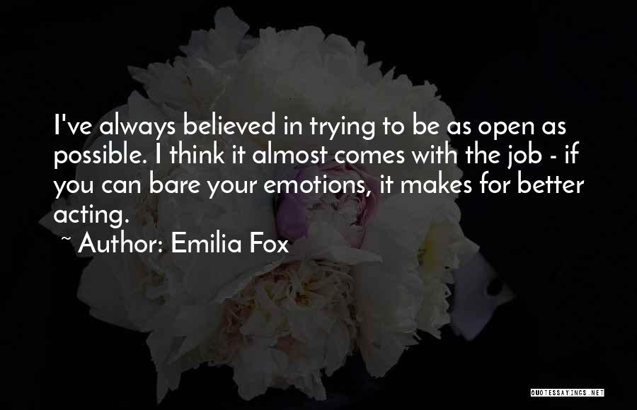 Emilia Fox Quotes: I've Always Believed In Trying To Be As Open As Possible. I Think It Almost Comes With The Job -