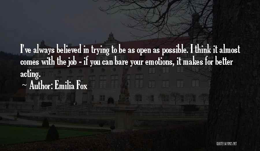 Emilia Fox Quotes: I've Always Believed In Trying To Be As Open As Possible. I Think It Almost Comes With The Job -