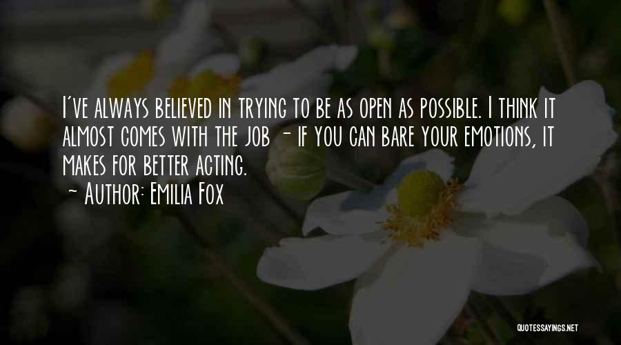 Emilia Fox Quotes: I've Always Believed In Trying To Be As Open As Possible. I Think It Almost Comes With The Job -