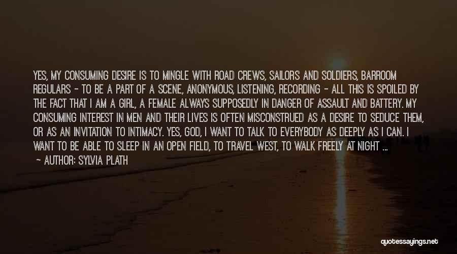 Sylvia Plath Quotes: Yes, My Consuming Desire Is To Mingle With Road Crews, Sailors And Soldiers, Barroom Regulars - To Be A Part