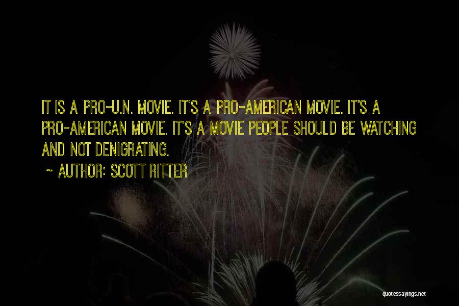 Scott Ritter Quotes: It Is A Pro-u.n. Movie. It's A Pro-american Movie. It's A Pro-american Movie. It's A Movie People Should Be Watching